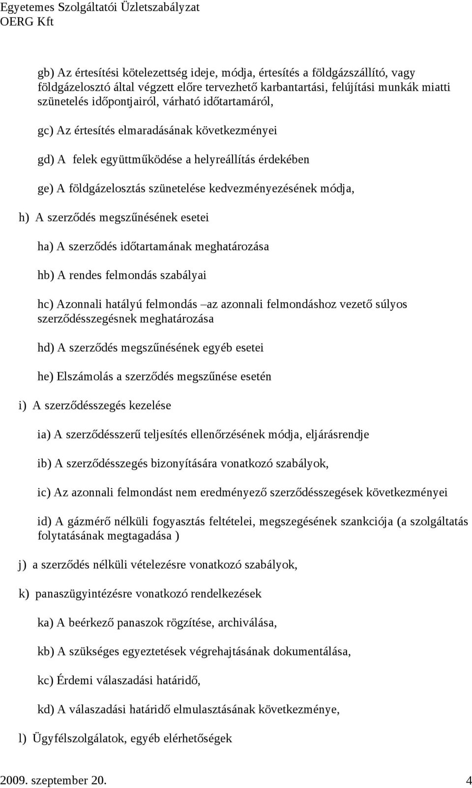 megszűnésének esetei ha) A szerződés időtartamának meghatározása hb) A rendes felmondás szabályai hc) Azonnali hatályú felmondás az azonnali felmondáshoz vezető súlyos szerződésszegésnek