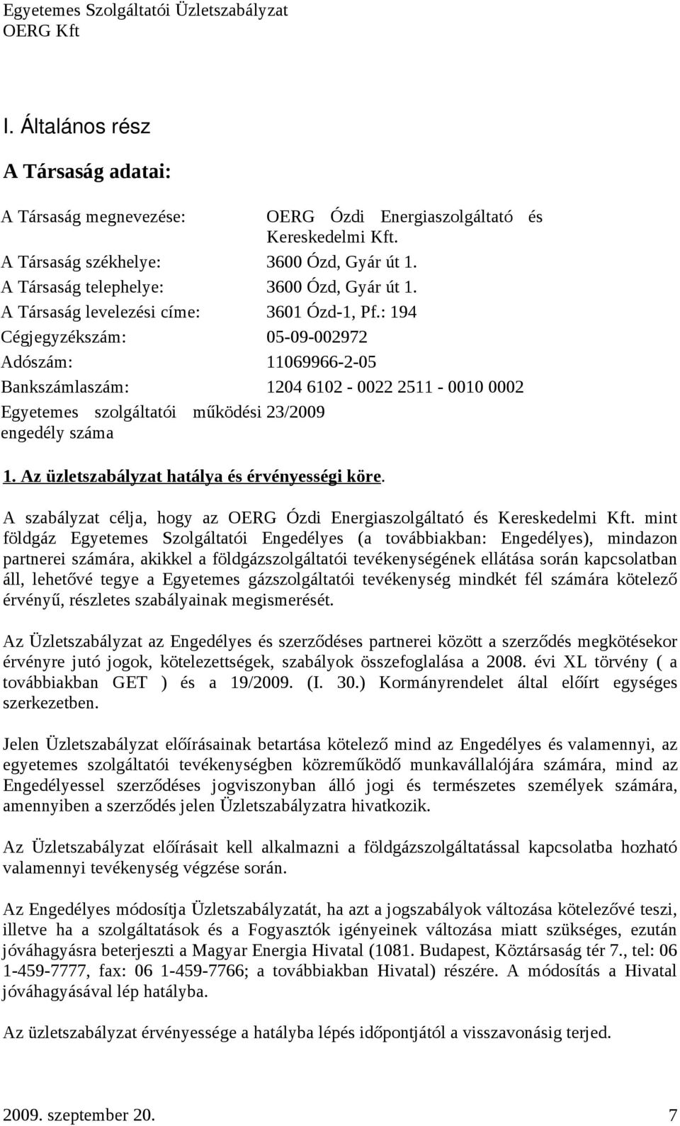 : 194 Cégjegyzékszám: 05-09-002972 Adószám: 11069966-2-05 Bankszámlaszám: 1204 6102-0022 2511-0010 0002 Egyetemes szolgáltatói működési 23/2009 engedély száma 1.