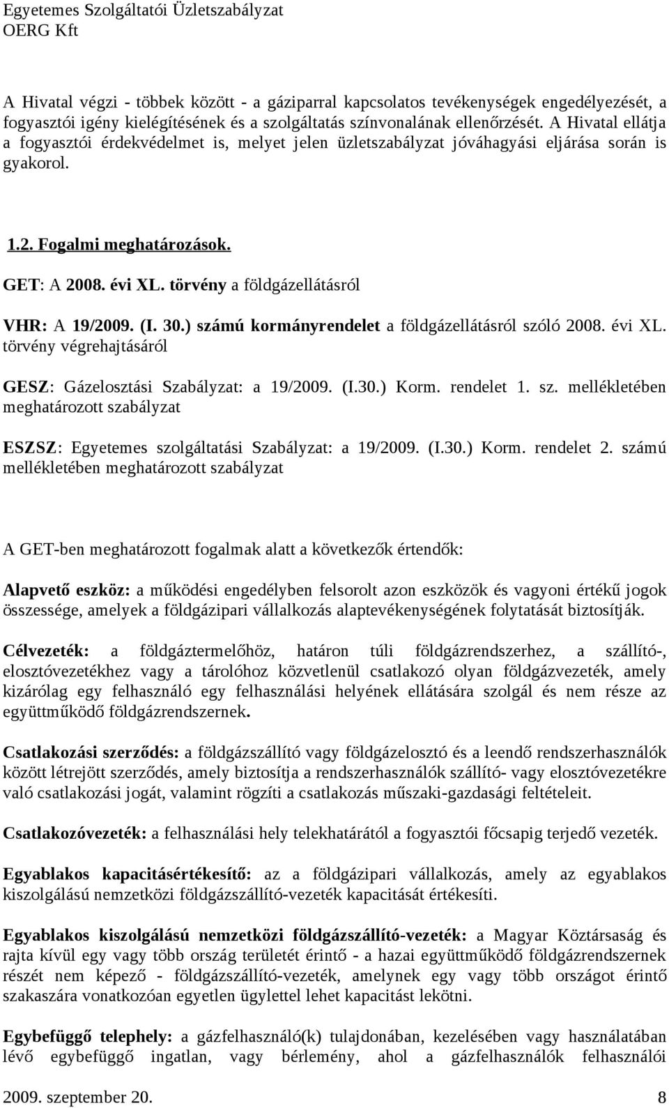 törvény a földgázellátásról VHR: A 19/2009. (I. 30.) számú kormányrendelet a földgázellátásról szóló 2008. évi XL. törvény végrehajtásáról GESZ: Gázelosztási Szabályzat: a 19/2009. (I.30.) Korm.