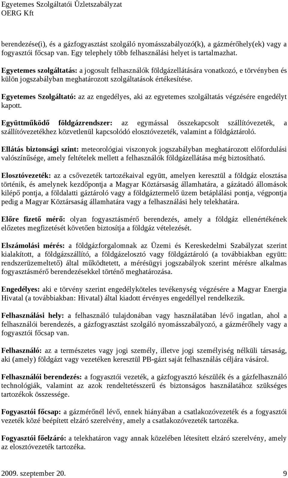 Egyetemes Szolgáltató: az az engedélyes, aki az egyetemes szolgáltatás végzésére engedélyt kapott.