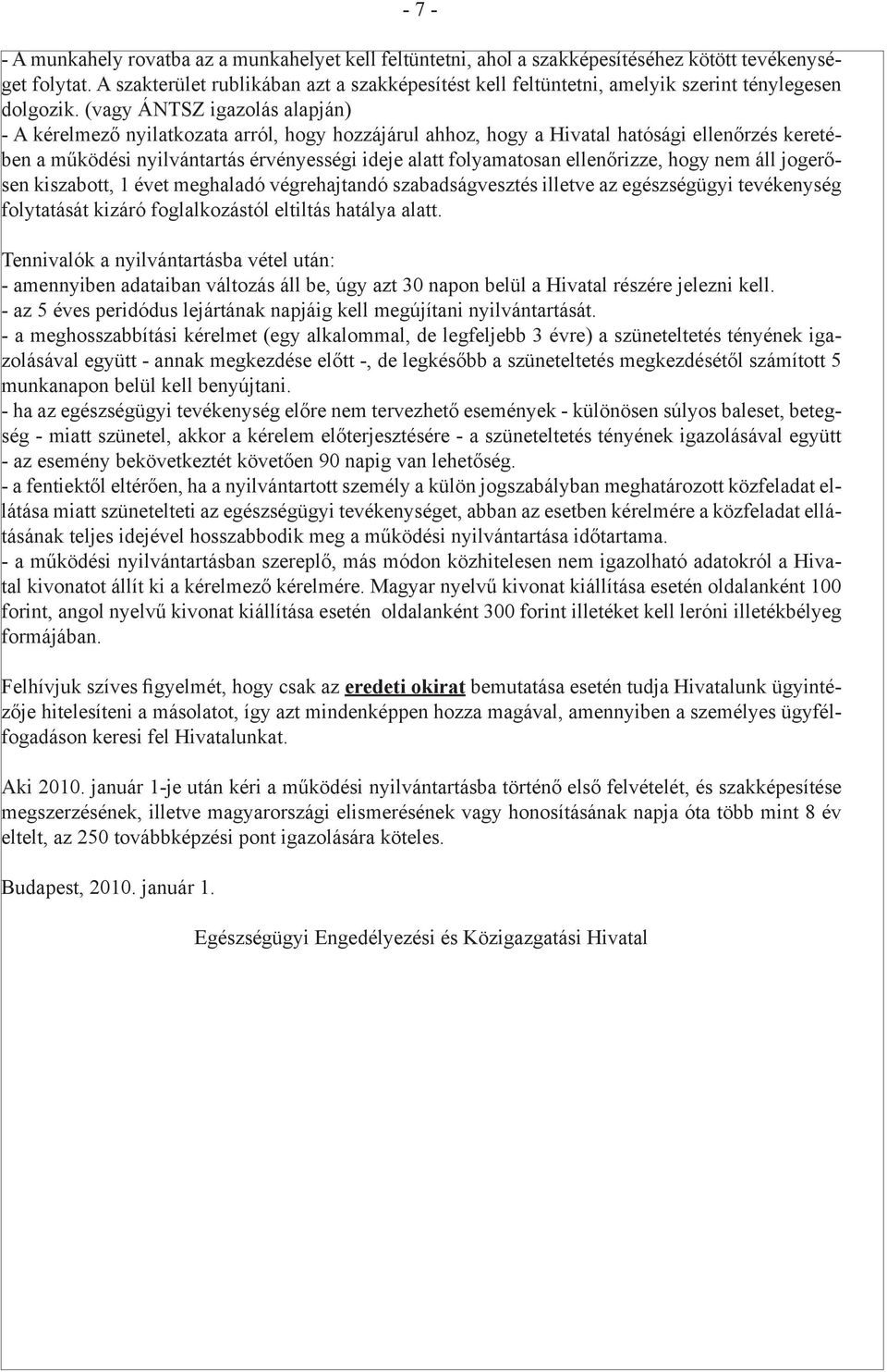 (vagy ÁNTSZ igazolás alapján) - A kérelmező nyilatkozata arról, hogy hozzájárul ahhoz, hogy a Hivatal hatósági ellenőrzés keretében a működési nyilvántartás érvényességi ideje alatt folyamatosan