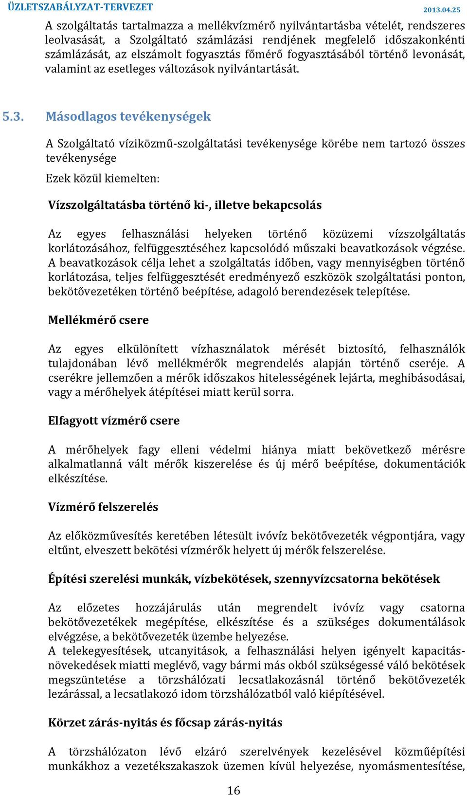 tevékenysége Ezek közül kiemelten: Vízszolgáltatásba történő ki-, illetve bekapcsolás Az egyes felhasználási helyeken történő közüzemi vízszolgáltatás korlátozásához, felfüggesztéséhez kapcsolódó