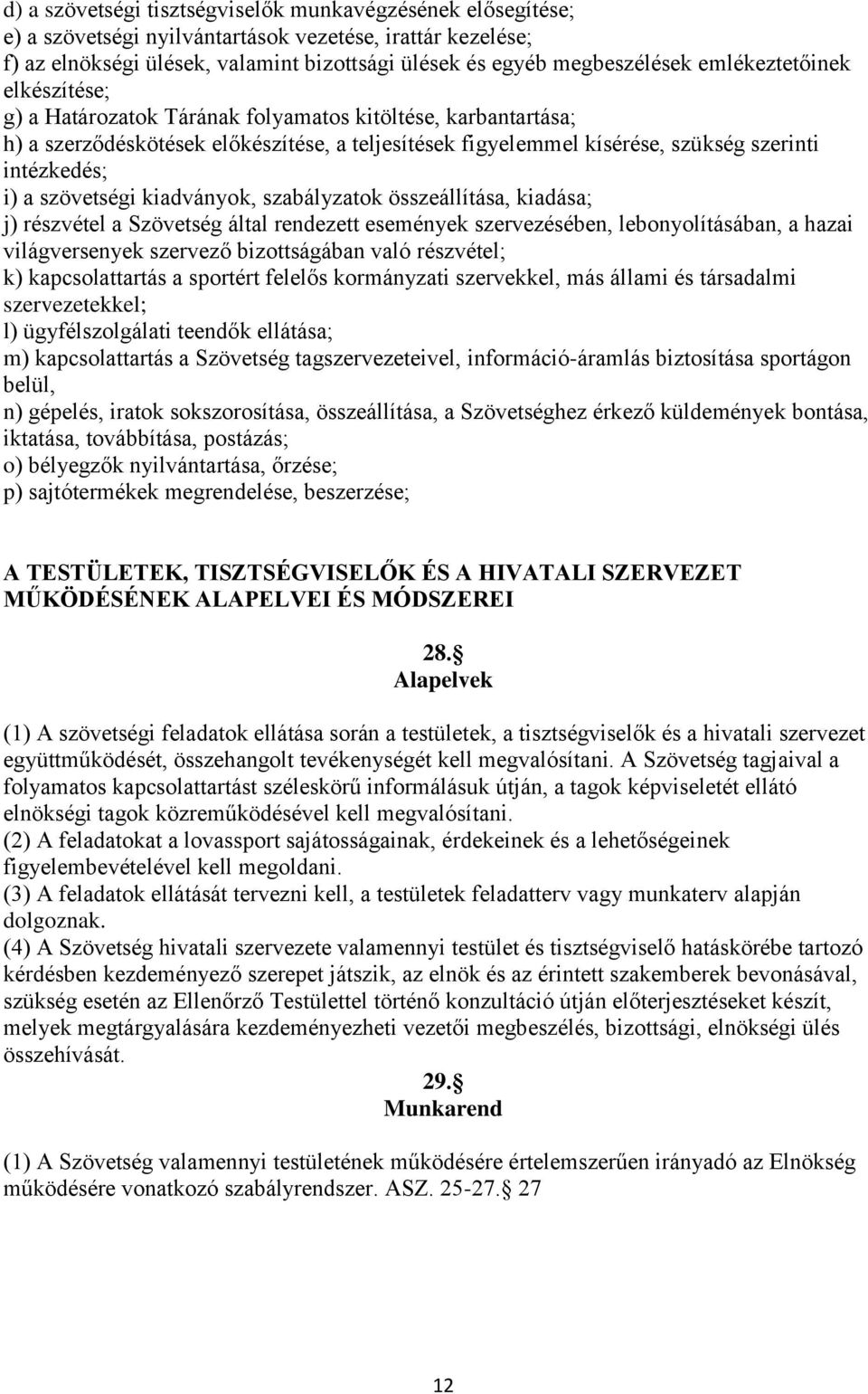 szövetségi kiadványok, szabályzatok összeállítása, kiadása; j) részvétel a Szövetség által rendezett események szervezésében, lebonyolításában, a hazai világversenyek szervező bizottságában való