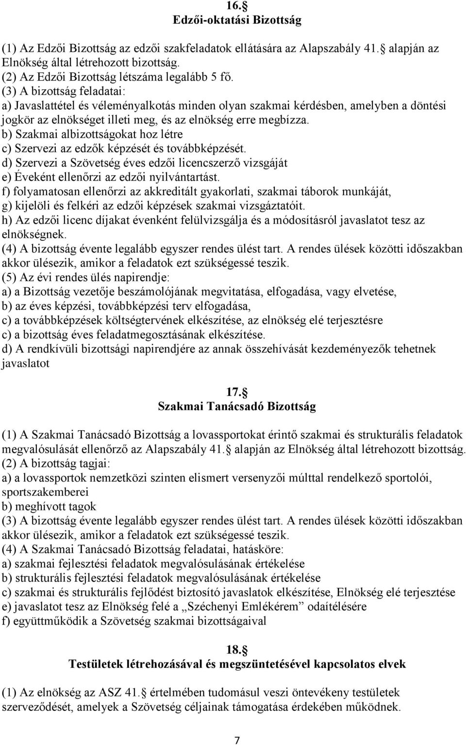 b) Szakmai albizottságokat hoz létre c) Szervezi az edzők képzését és továbbképzését. d) Szervezi a Szövetség éves edzői licencszerző vizsgáját e) Éveként ellenőrzi az edzői nyilvántartást.