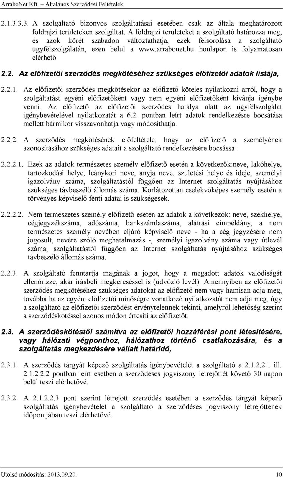 hu honlapon is folyamatosan elérhető. 2.2. Az előfizetői szerződés megkötéséhez szükséges előfizetői adatok listája, 2.2.1.