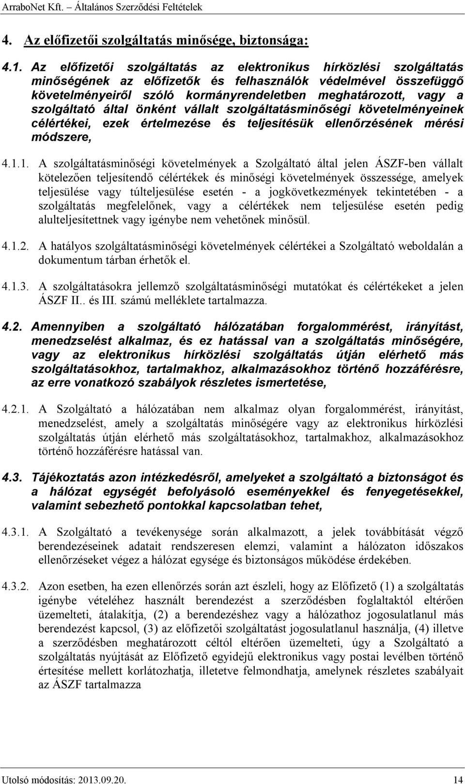 szolgáltató által önként vállalt szolgáltatásminőségi követelményeinek célértékei, ezek értelmezése és teljesítésük ellenőrzésének mérési módszere, 4.1.