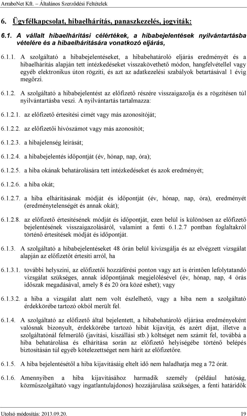 1. A szolgáltató a hibabejelentéseket, a hibabehatároló eljárás eredményét és a hibaelhárítás alapján tett intézkedéseket visszakövethető módon, hangfelvétellel vagy egyéb elektronikus úton rögzíti,