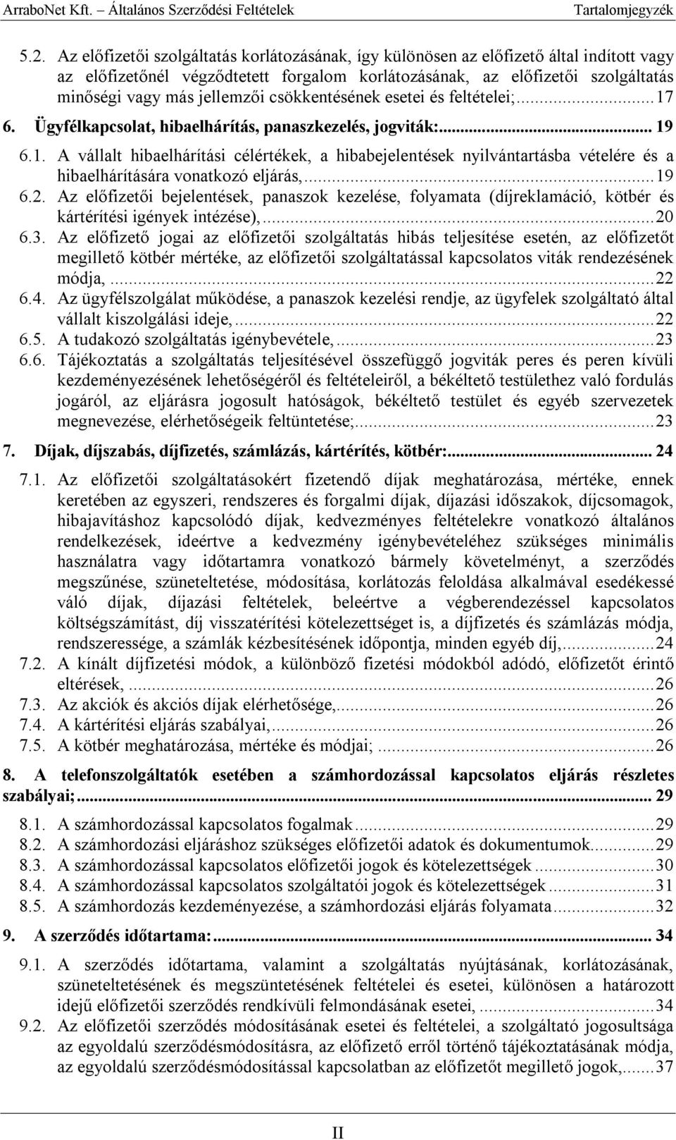 csökkentésének esetei és feltételei;...17 6. Ügyfélkapcsolat, hibaelhárítás, panaszkezelés, jogviták:... 19 6.1. A vállalt hibaelhárítási célértékek, a hibabejelentések nyilvántartásba vételére és a hibaelhárítására vonatkozó eljárás,.