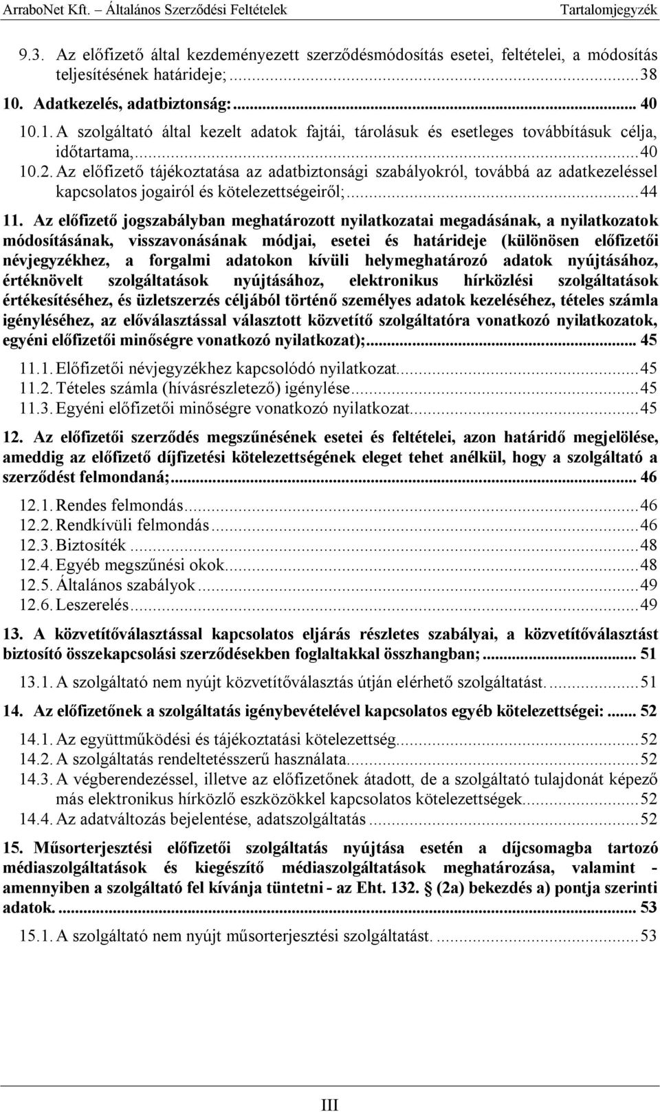 Az előfizető tájékoztatása az adatbiztonsági szabályokról, továbbá az adatkezeléssel kapcsolatos jogairól és kötelezettségeiről;...44 11.