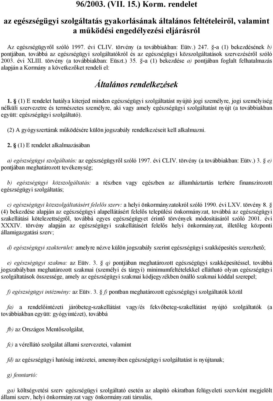 törvény (a továbbiakban: Eüszt.) 35. -a (1) bekezdése a) pontjában foglalt felhatalmazás alapján a Kormány a következőket rendeli el: Általános rendelkezések 1.