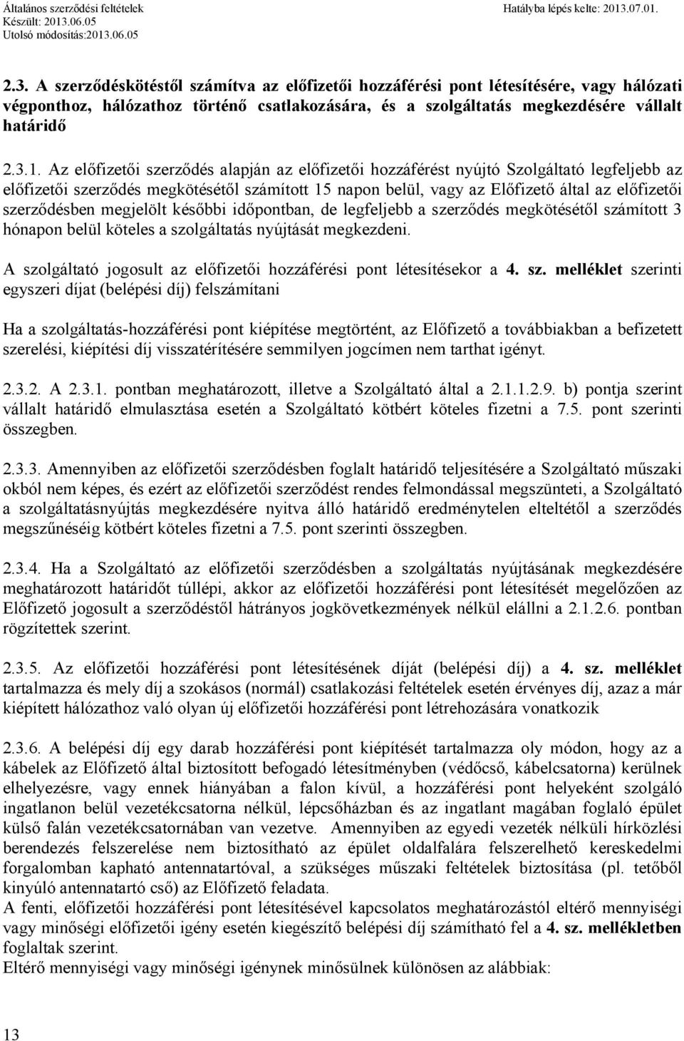 szerződésben megjelölt későbbi időpontban, de legfeljebb a szerződés megkötésétől számított 3 hónapon belül köteles a szolgáltatás nyújtását megkezdeni.