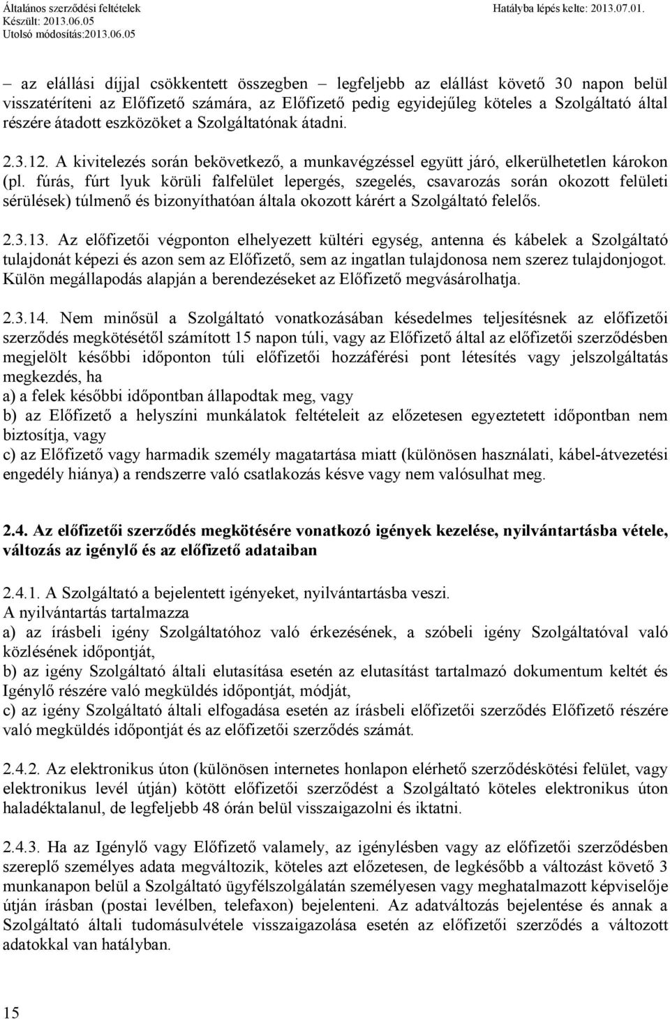 fúrás, fúrt lyuk körüli falfelület lepergés, szegelés, csavarozás során okozott felületi sérülések) túlmenő és bizonyíthatóan általa okozott kárért a Szolgáltató felelős. 2.3.13.