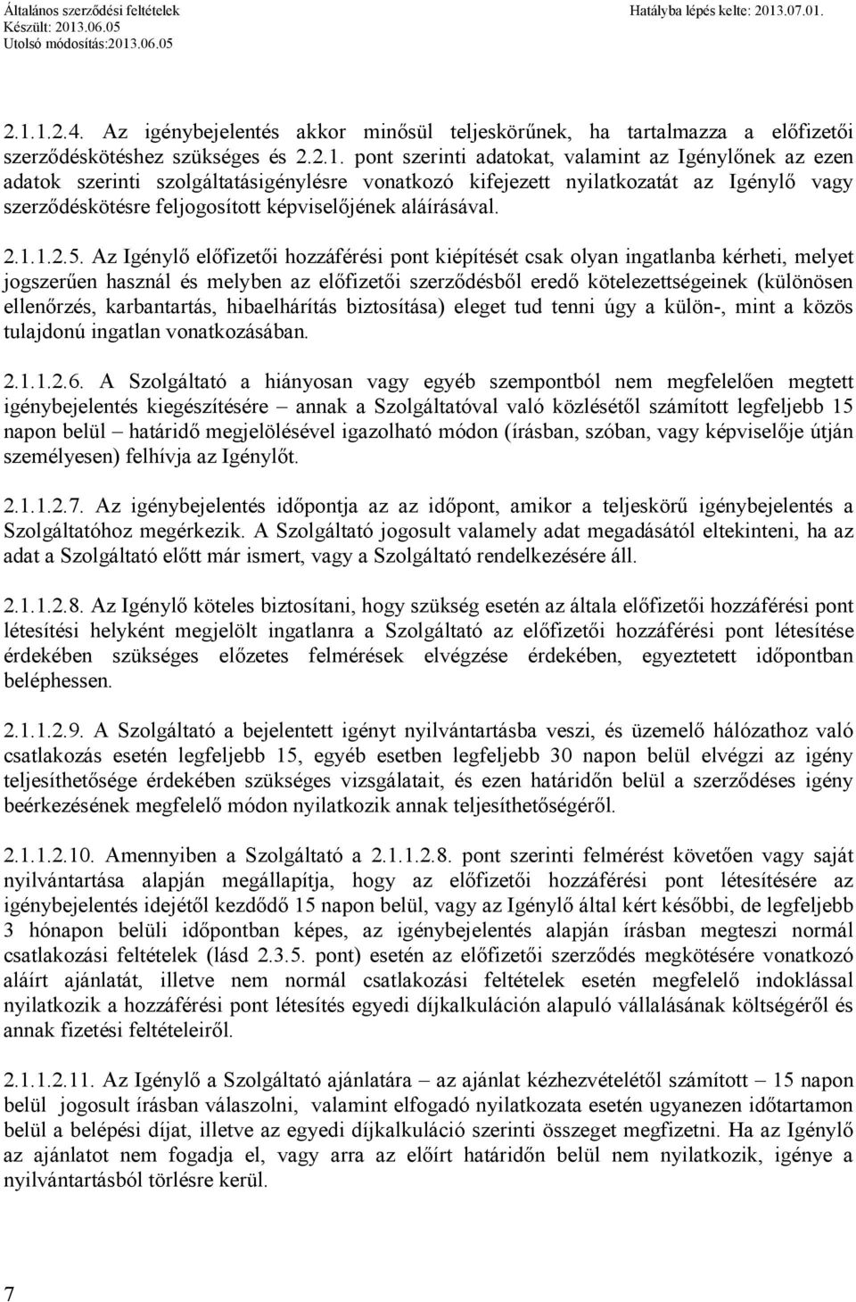 Az Igénylő előfizetői hozzáférési pont kiépítését csak olyan ingatlanba kérheti, melyet jogszerűen használ és melyben az előfizetői szerződésből eredő kötelezettségeinek (különösen ellenőrzés,