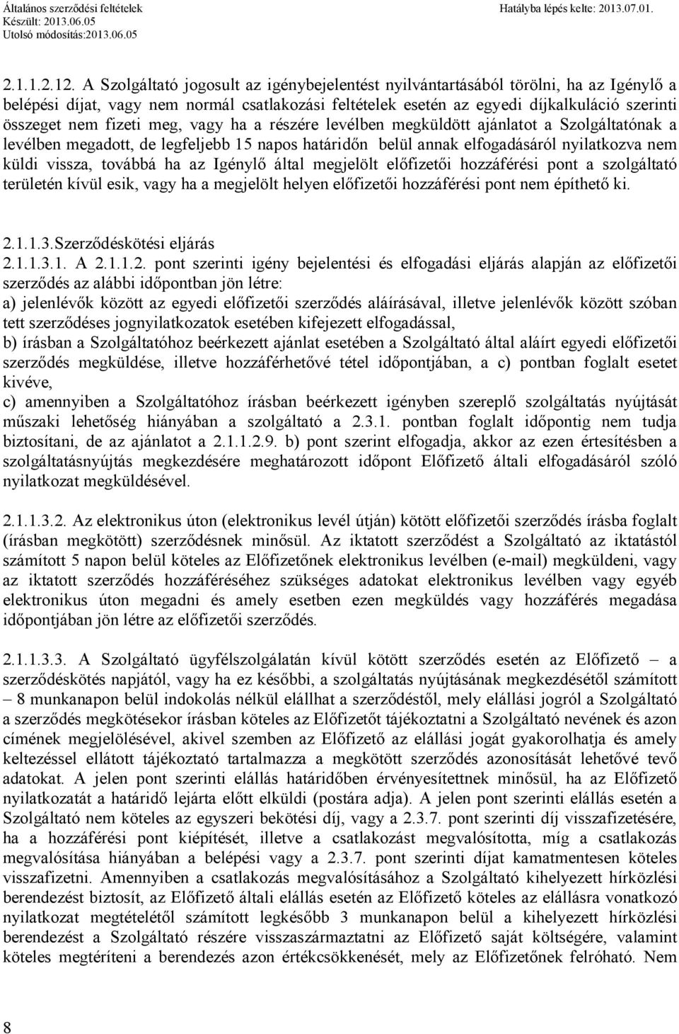 fizeti meg, vagy ha a részére levélben megküldött ajánlatot a Szolgáltatónak a levélben megadott, de legfeljebb 15 napos határidőn belül annak elfogadásáról nyilatkozva nem küldi vissza, továbbá ha