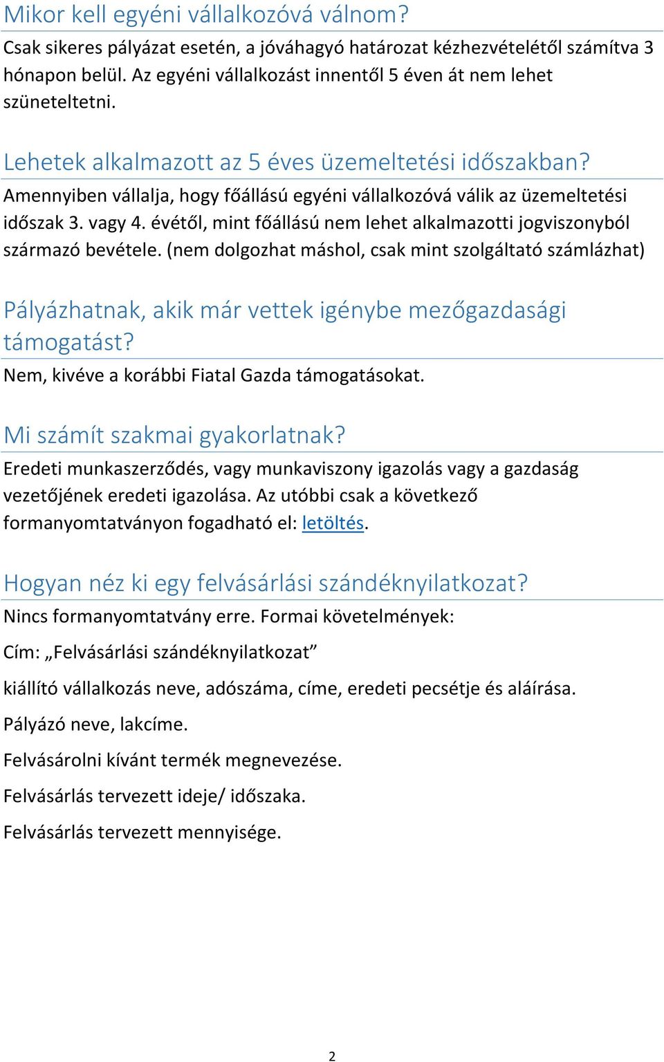 évétől, mint főállású nem lehet alkalmazotti jogviszonyból származó bevétele. (nem dolgozhat máshol, csak mint szolgáltató számlázhat) Pályázhatnak, akik már vettek igénybe mezőgazdasági támogatást?