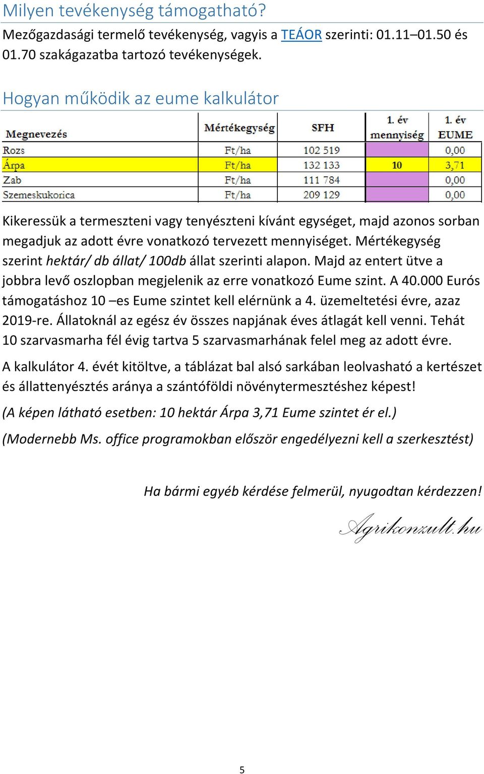 Mértékegység szerint hektár/ db állat/ 100db állat szerinti alapon. Majd az entert ütve a jobbra levő oszlopban megjelenik az erre vonatkozó Eume szint. A 40.