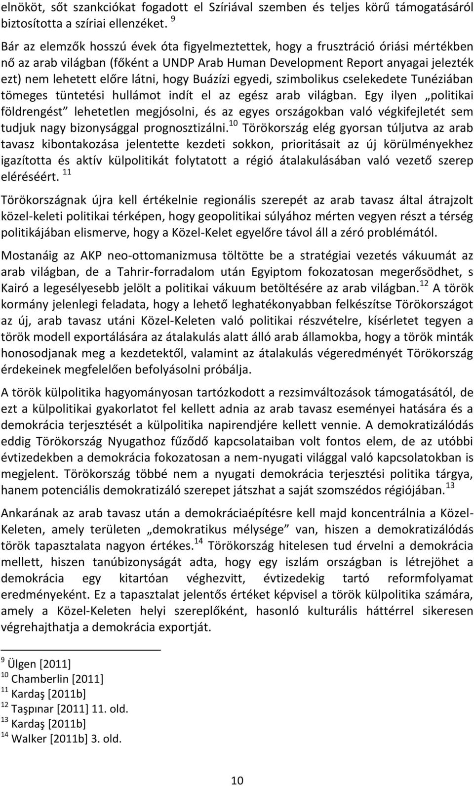 hogy Buázízi egyedi, szimbolikus cselekedete Tunéziában tömeges tüntetési hullámot indít el az egész arab világban.