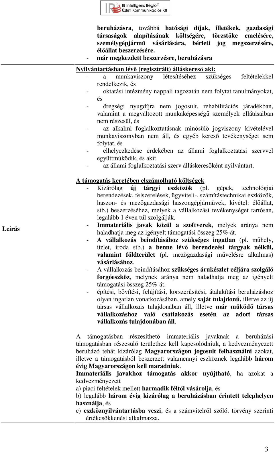 tagozatán nem folytat tanulmányokat, és - öregségi nyugdíjra nem jogosult, rehabilitációs járadékban, valamint a megváltozott munkaképességű személyek ellátásaiban nem részesül, és - az alkalmi