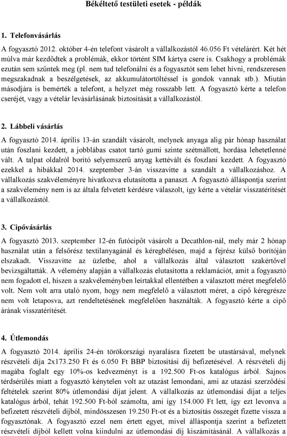 nem tud telefonálni és a fogyasztót sem lehet hívni, rendszeresen megszakadnak a beszélgetések, az akkumulátortöltéssel is gondok vannak stb.).