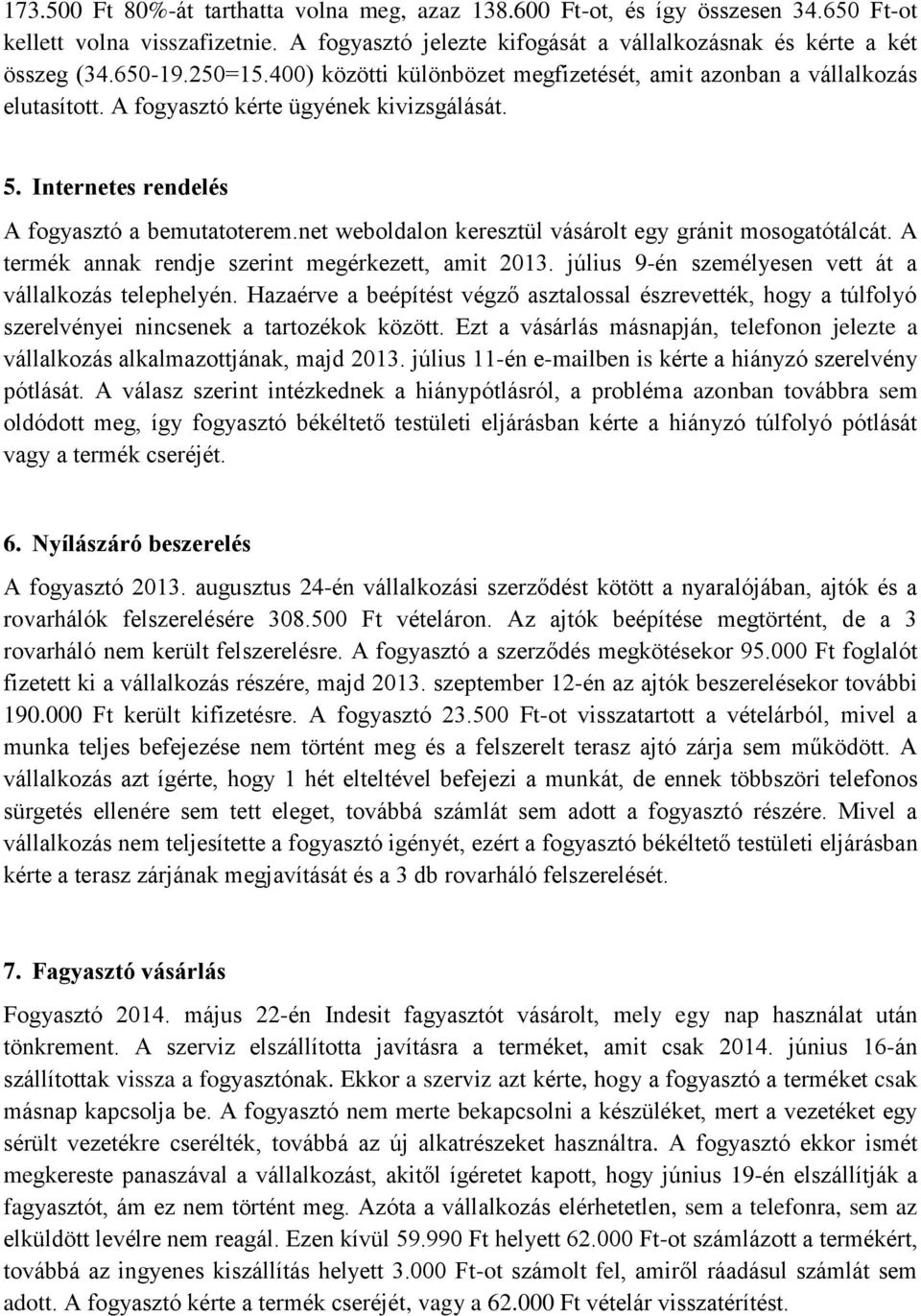 net weboldalon keresztül vásárolt egy gránit mosogatótálcát. A termék annak rendje szerint megérkezett, amit 2013. július 9-én személyesen vett át a vállalkozás telephelyén.