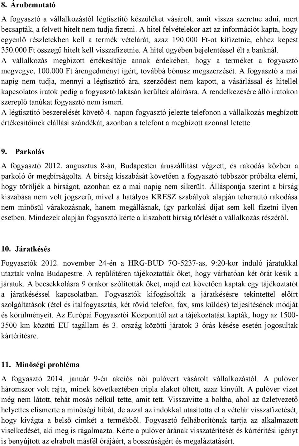 A hitel ügyében bejelentéssel élt a banknál. A vállalkozás megbízott értékesítője annak érdekében, hogy a terméket a fogyasztó megvegye, 100.000 Ft árengedményt ígért, továbbá bónusz megszerzését.