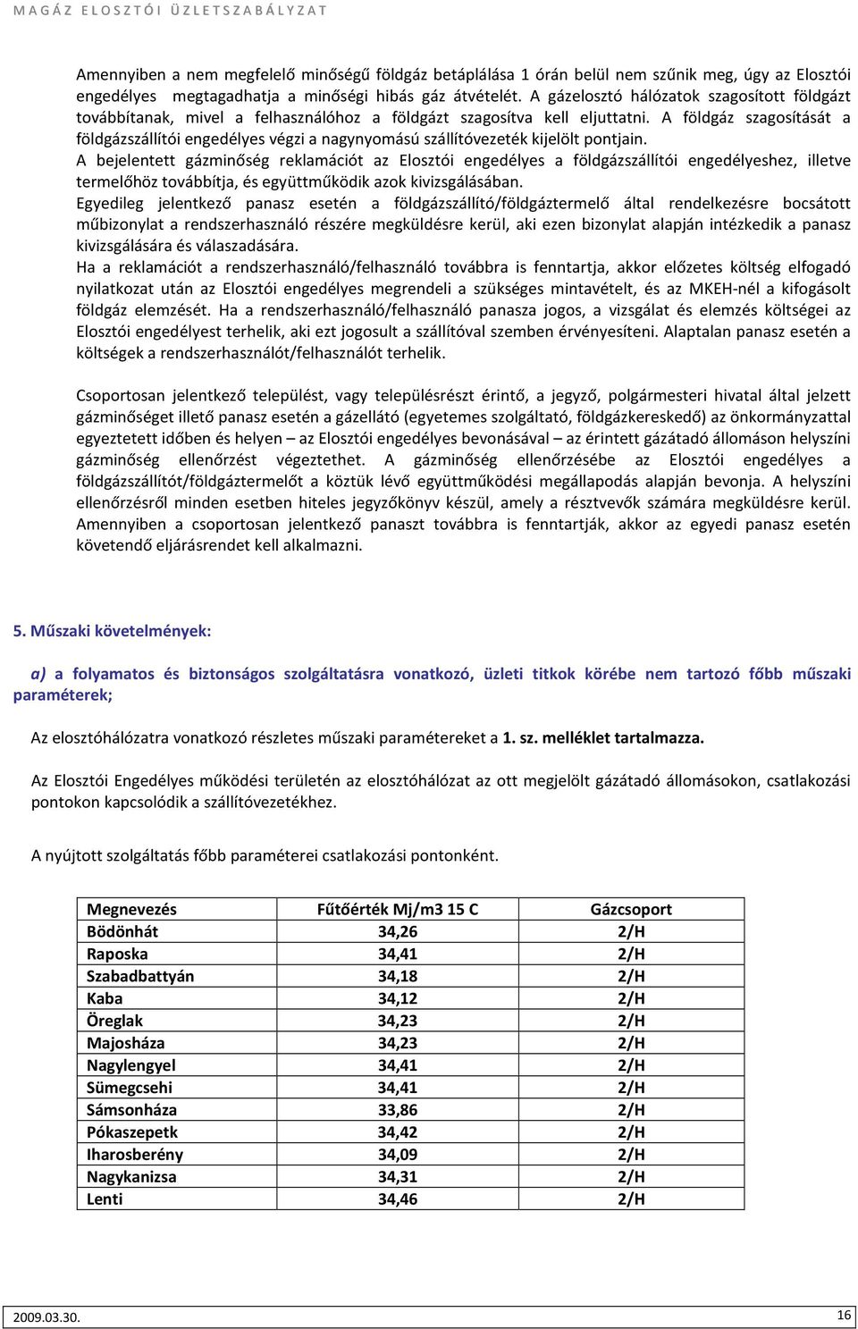 A földgáz szagosítását a földgázszállítói engedélyes végzi a nagynyomású szállítóvezeték kijelölt pontjain.