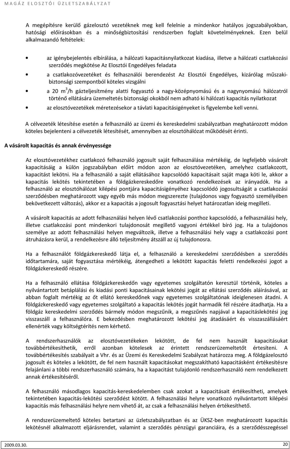 csatlakozóvezetéket és felhasználói berendezést Az Elosztói Engedélyes, kizárólag műszakibiztonsági szempontból köteles vizsgálni a 20 m 3 /h gázteljesítmény alatti fogyasztó a nagy-középnyomású és a