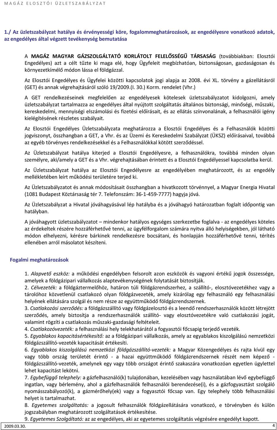 Az Elosztói Engedélyes és Ügyfelei közötti kapcsolatok jogi alapja az 2008. évi XL. törvény a gázellátásról (GET) és annak végrehajtásáról szóló 19/2009.(I. 30.) Korm. rendelet (Vhr.