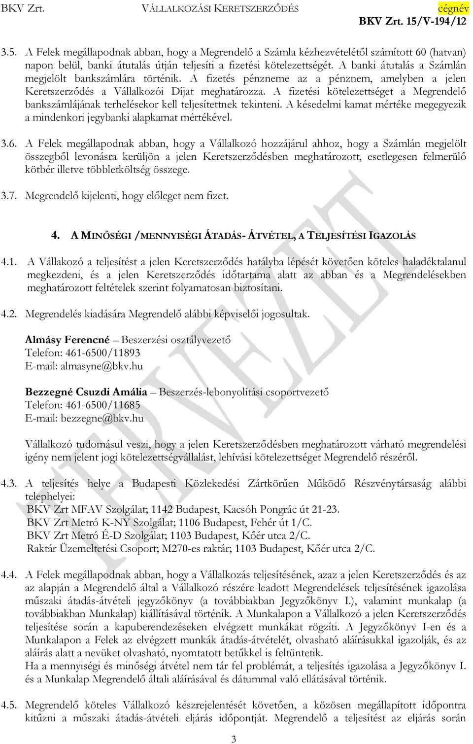 A fizetési kötelezettséget a Megrendelı bankszámlájának terhelésekor kell teljesítettnek tekinteni. A késedelmi kamat mértéke megegyezik a mindenkori jegybanki alapkamat mértékével. 3.6.