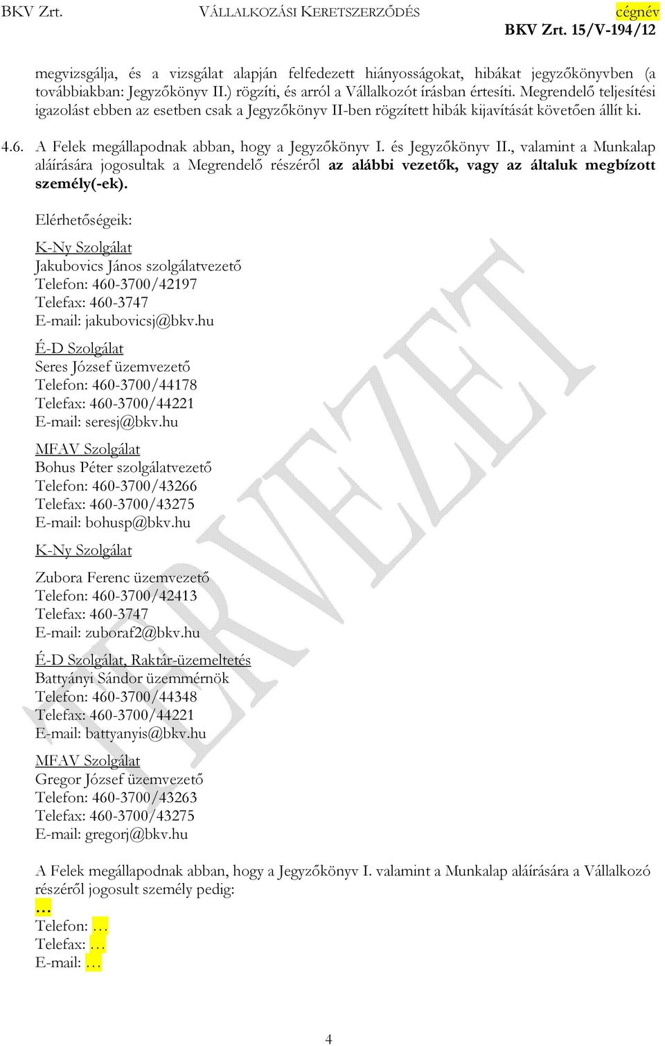 , valamint a Munkalap aláírására jogosultak a Megrendelı részérıl az alábbi vezetık, vagy az általuk megbízott személy(-ek).