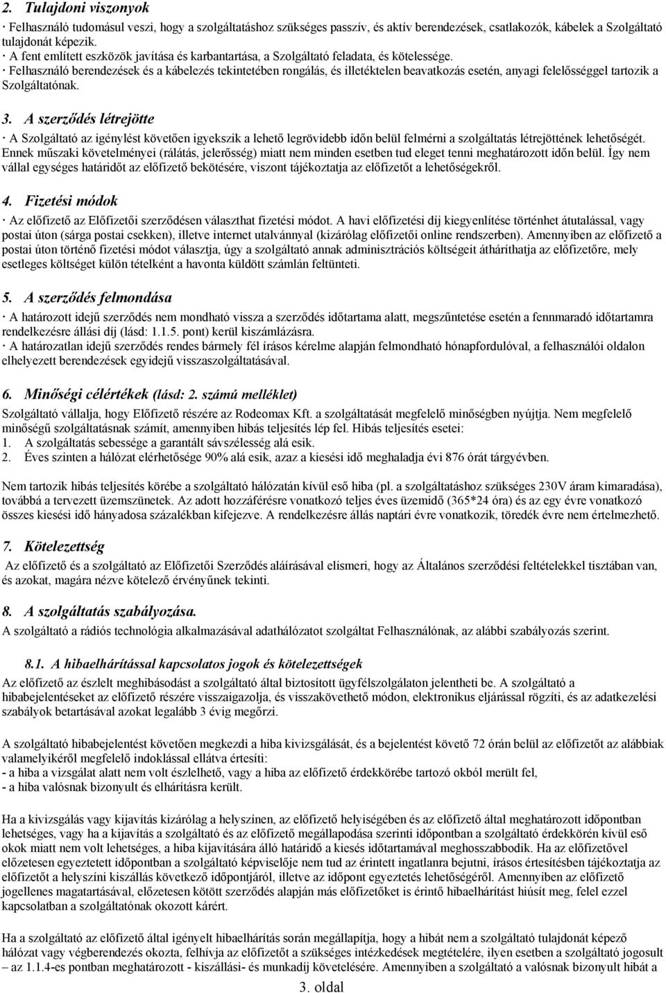 Felhasználó berendezések és a kábelezés tekintetében rongálás, és illetéktelen beavatkozás esetén, anyagi felelősséggel tartozik a Szolgáltatónak. 3.