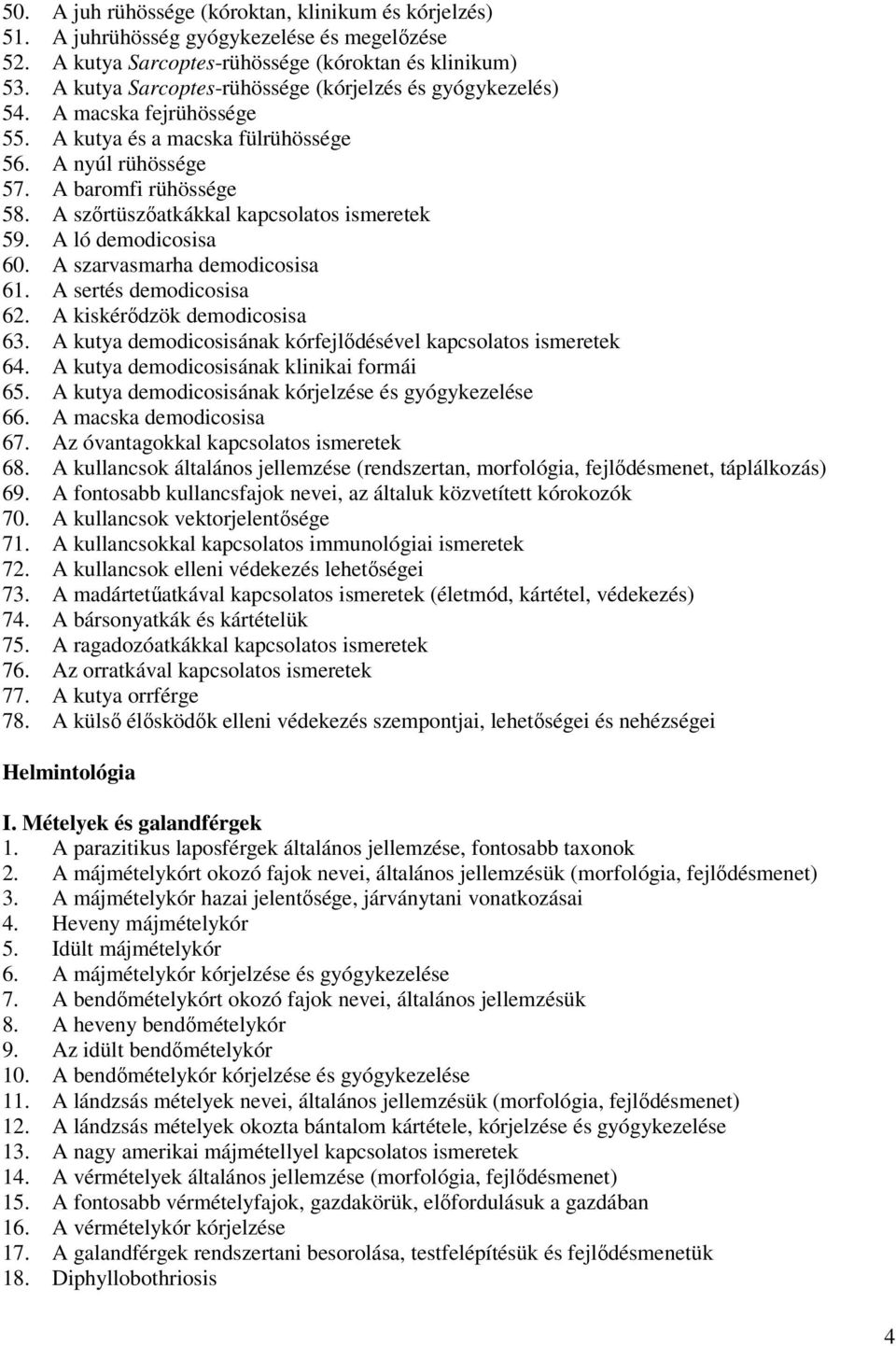 A szőrtüszőatkákkal kapcsolatos ismeretek 59. A ló demodicosisa 60. A szarvasmarha demodicosisa 61. A sertés demodicosisa 62. A kiskérődzök demodicosisa 63.