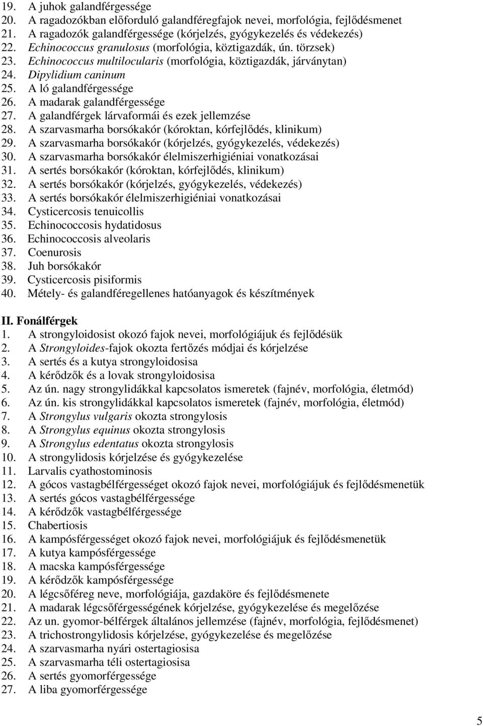 A madarak galandférgessége 27. A galandférgek lárvaformái és ezek jellemzése 28. A szarvasmarha borsókakór (kóroktan, kórfejlődés, klinikum) 29.