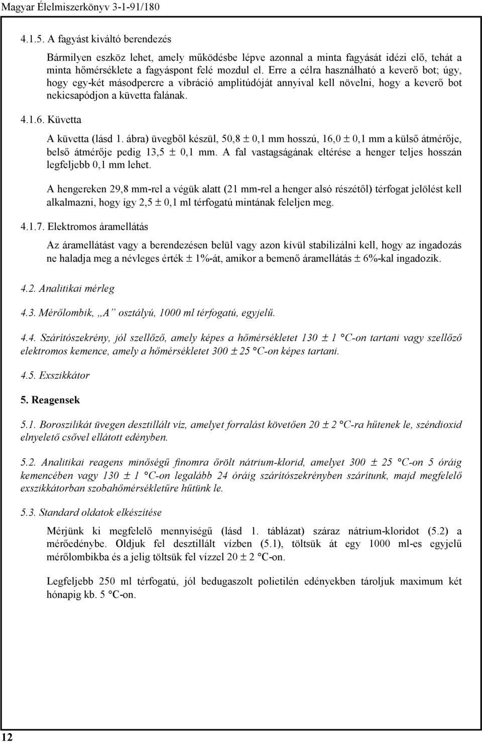 ábra) üvegből készül, 50,8 ± 0,1 mm hosszú, 16,0 ± 0,1 mm a külső átmérője, belső átmérője pedig 13,5 ± 0,1 mm. A fal vastagságának eltérése a henger teljes hosszán legfeljebb 0,1 mm lehet.