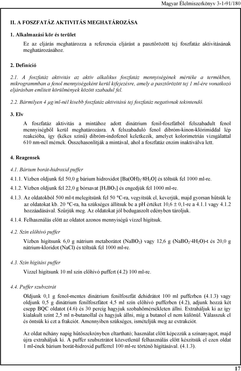 A foszfatáz aktivitás az aktív alkalikus foszfatáz mennyiségének mértéke a termékben, mikrogrammban a fenol mennyiségeként kerül kifejezésre, amely a pasztőrözött tej 1 ml-ére vonatkozó eljárásban