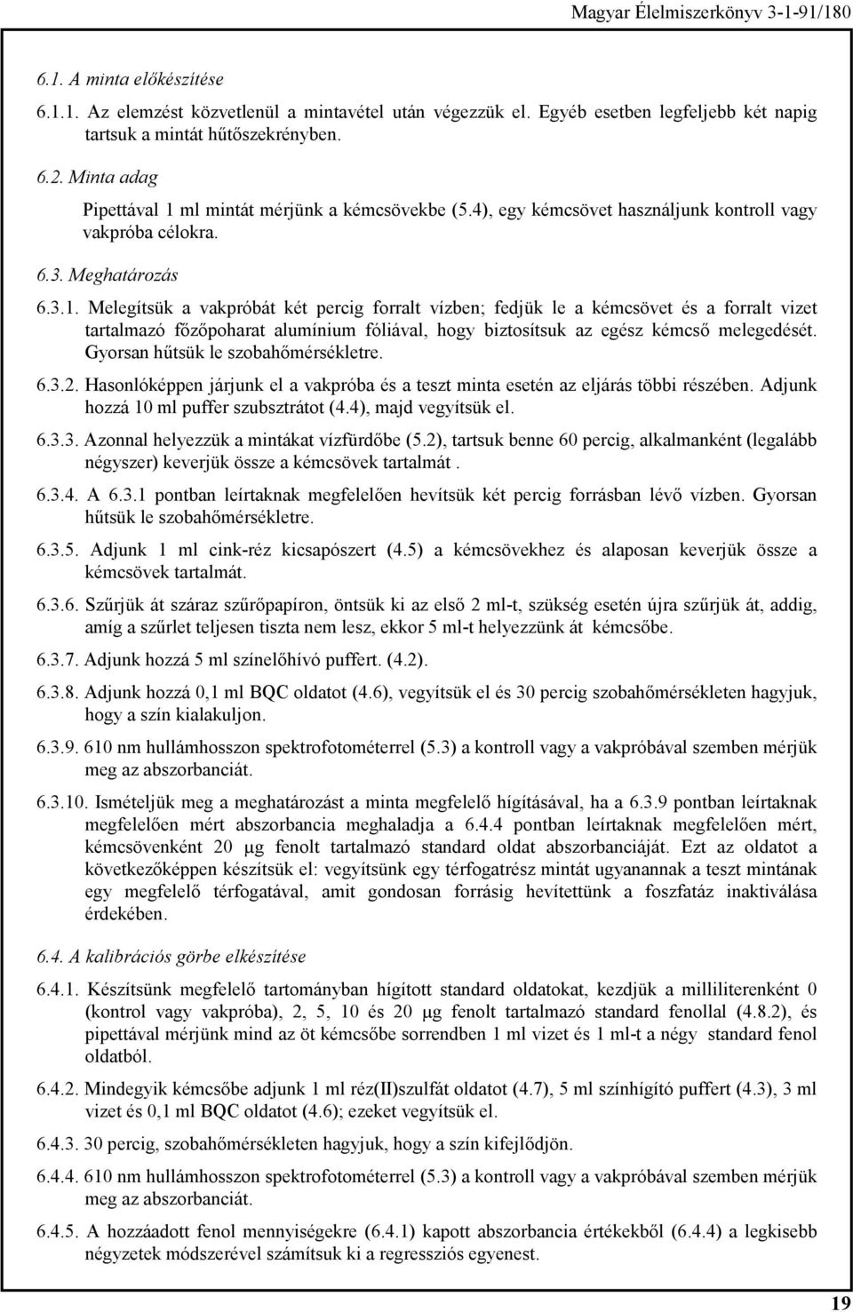 ml mintát mérjünk a kémcsövekbe (5.4), egy kémcsövet használjunk kontroll vagy vakpróba célokra. 6.3. Meghatározás 6.3.1.