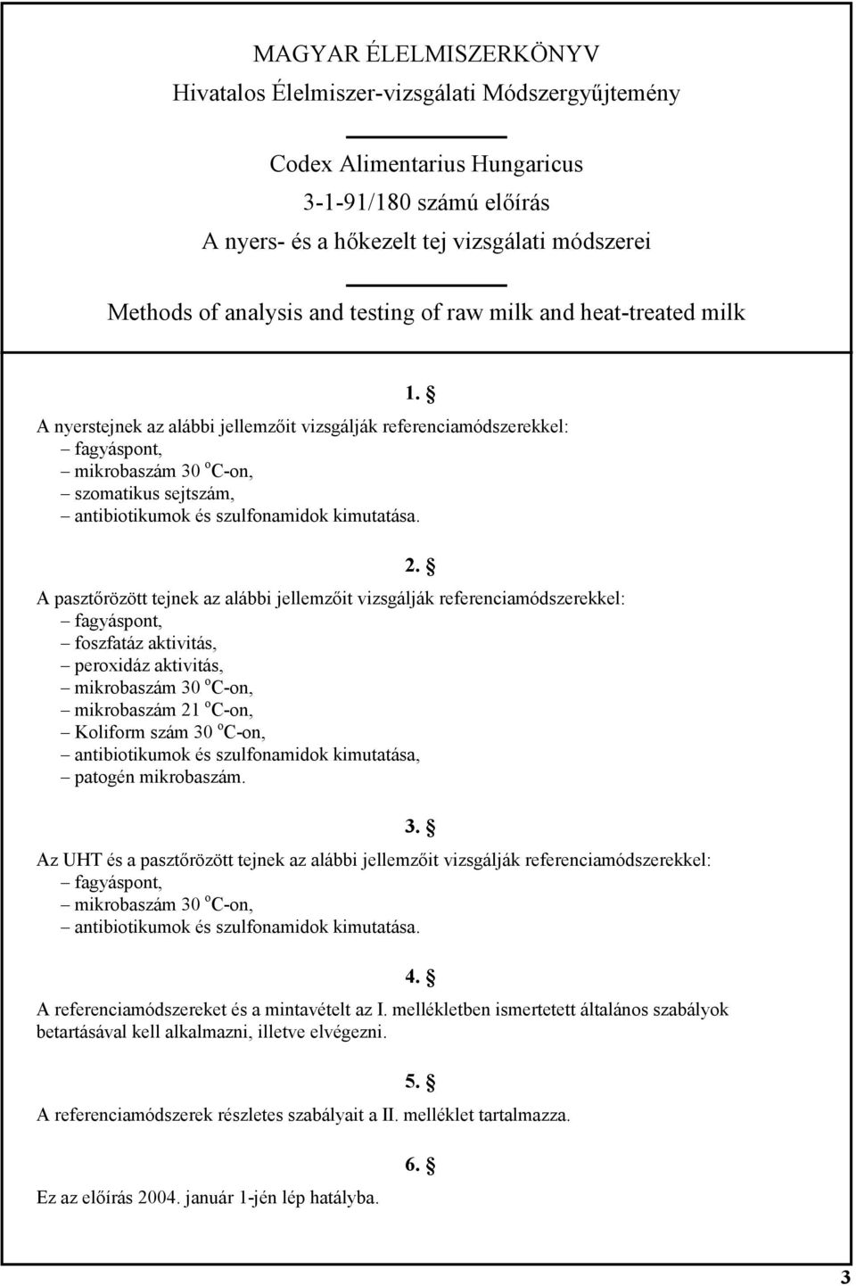 A nyerstejnek az alábbi jellemzőit vizsgálják referenciamódszerekkel: fagyáspont, mikrobaszám 30 o C-on, szomatikus sejtszám, antibiotikumok és szulfonamidok kimutatása. 2.