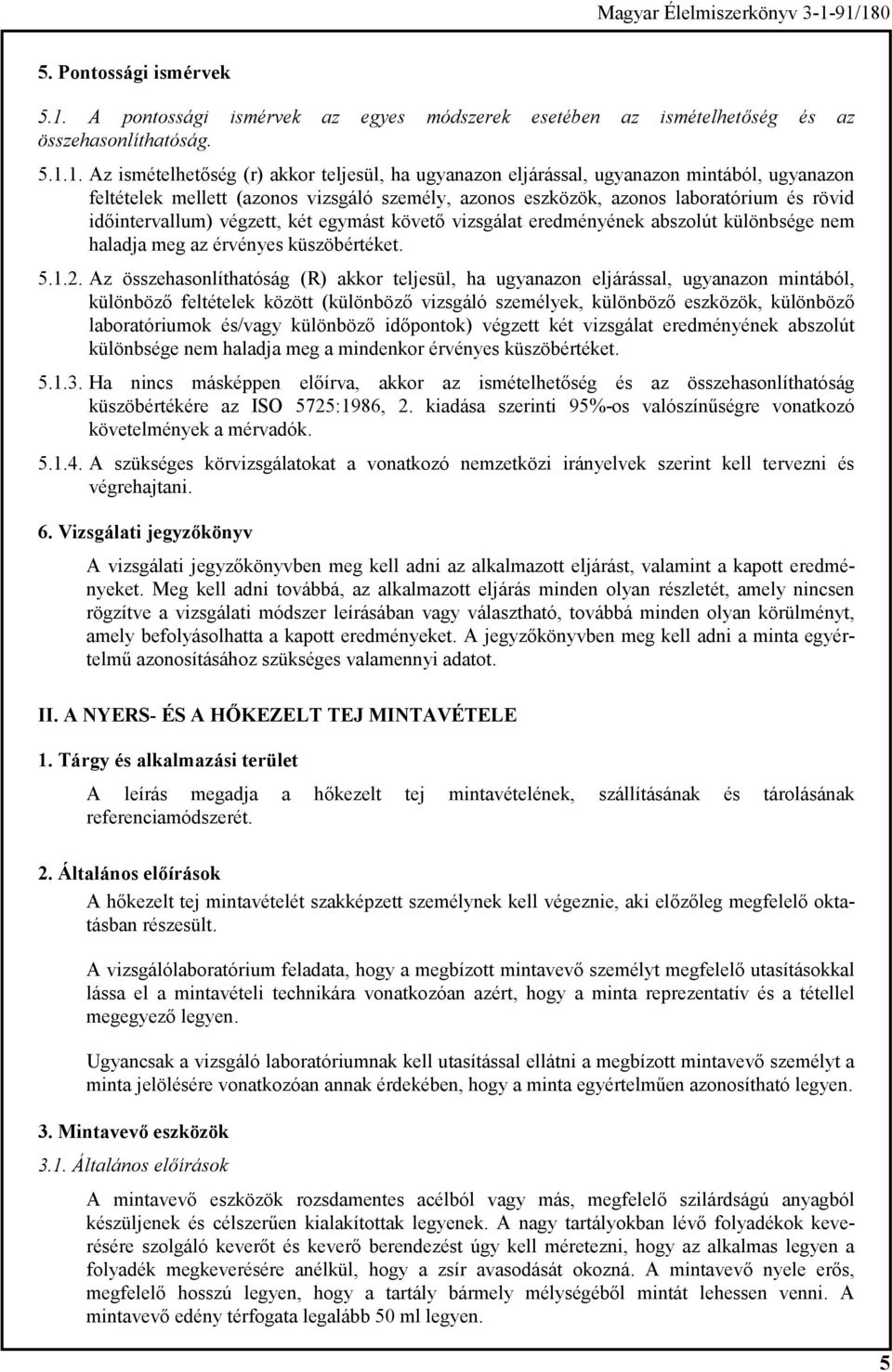 1. Az ismételhetőség (r) akkor teljesül, ha ugyanazon eljárással, ugyanazon mintából, ugyanazon feltételek mellett (azonos vizsgáló személy, azonos eszközök, azonos laboratórium és rövid