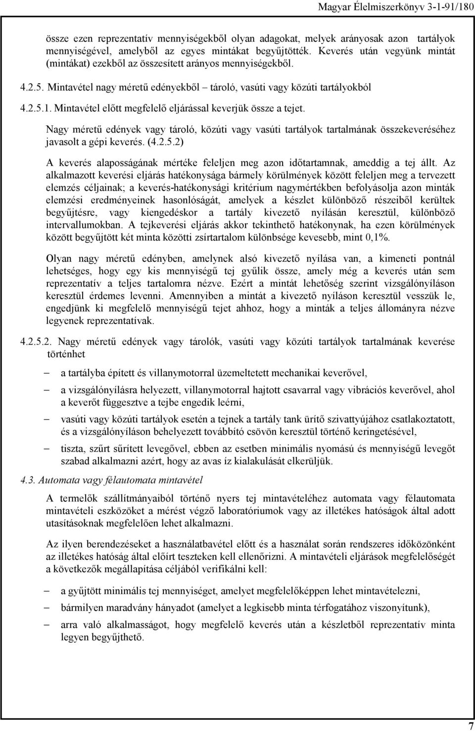 Mintavétel előtt megfelelő eljárással keverjük össze a tejet. Nagy méretű edények vagy tároló, közúti vagy vasúti tartályok tartalmának összekeveréséhez javasolt a gépi keverés. (4.2.5.