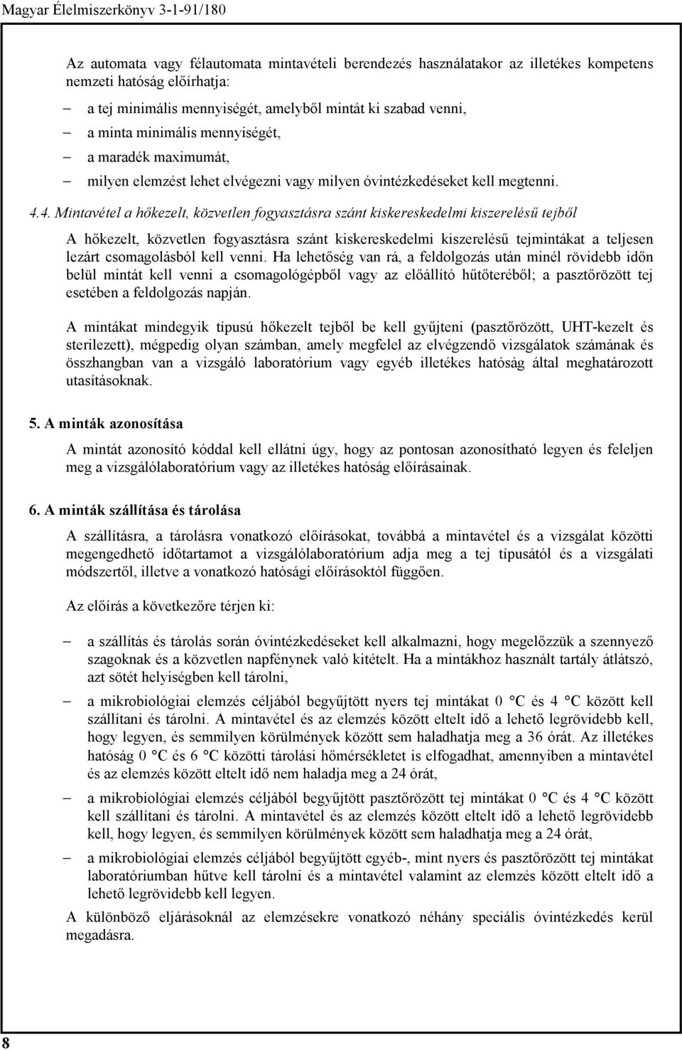 4. Mintavétel a hőkezelt, közvetlen fogyasztásra szánt kiskereskedelmi kiszerelésű tejből A hőkezelt, közvetlen fogyasztásra szánt kiskereskedelmi kiszerelésű tejmintákat a teljesen lezárt