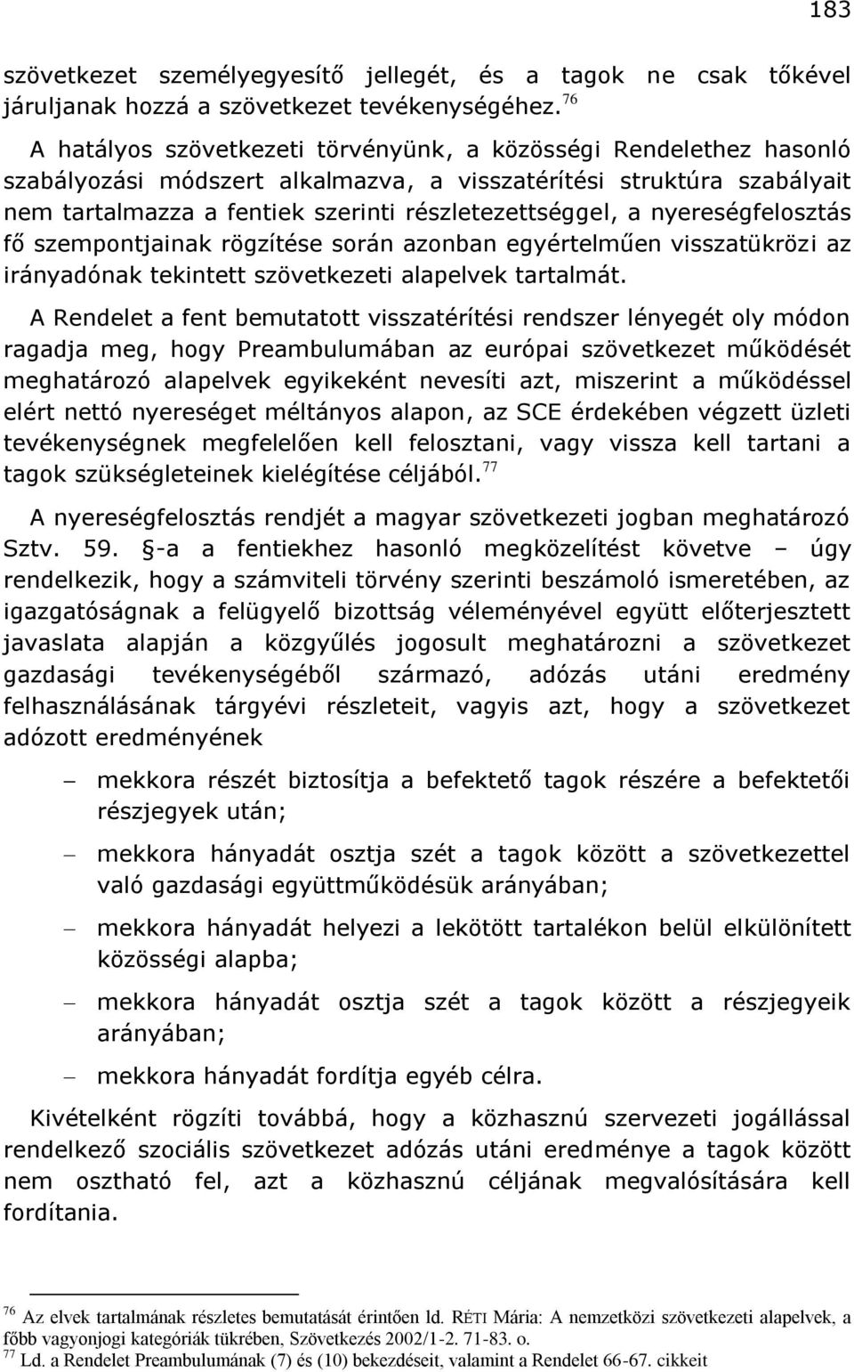 nyereségfelosztás fő szempontjainak rögzítése során azonban egyértelműen visszatükrözi az irányadónak tekintett szövetkezeti alapelvek tartalmát.
