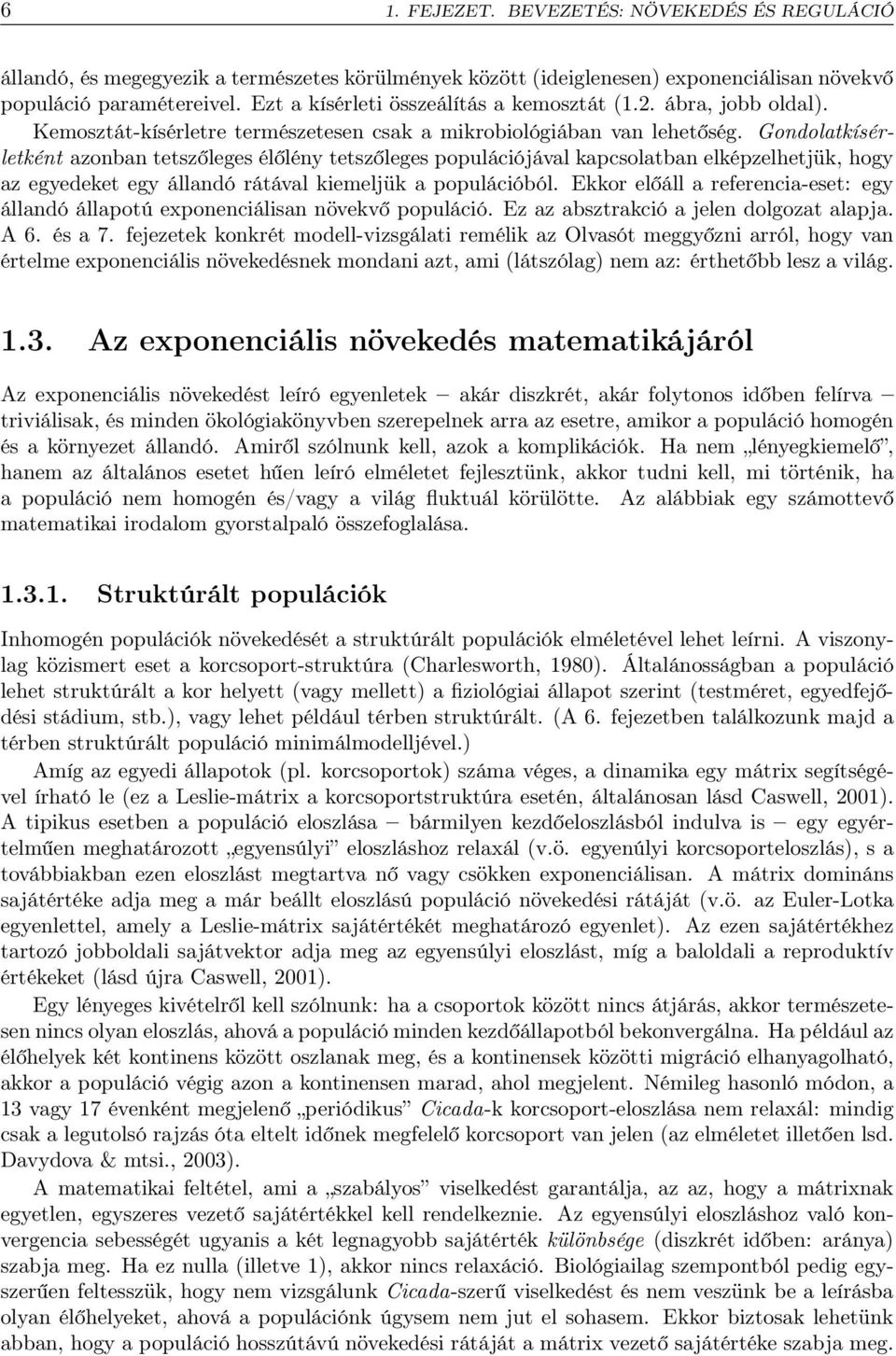 Gondolatkísérletként azonban tetszőleges élőlény tetszőleges populációjával kapcsolatban elképzelhetjük, hogy az egyedeket egy állandó rátával kiemeljük a populációból.