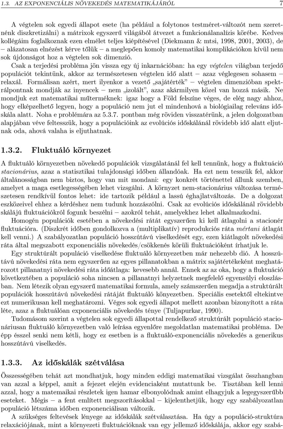 Kedves kollégáim foglalkoznak ezen elmélet teljes kiépítésével (Diekmann & mtsi, 1998, 2001, 2003), de alázatosan elnézést kérve tőlük a meglepően komoly matematikai komplikációkon kívül nem sok