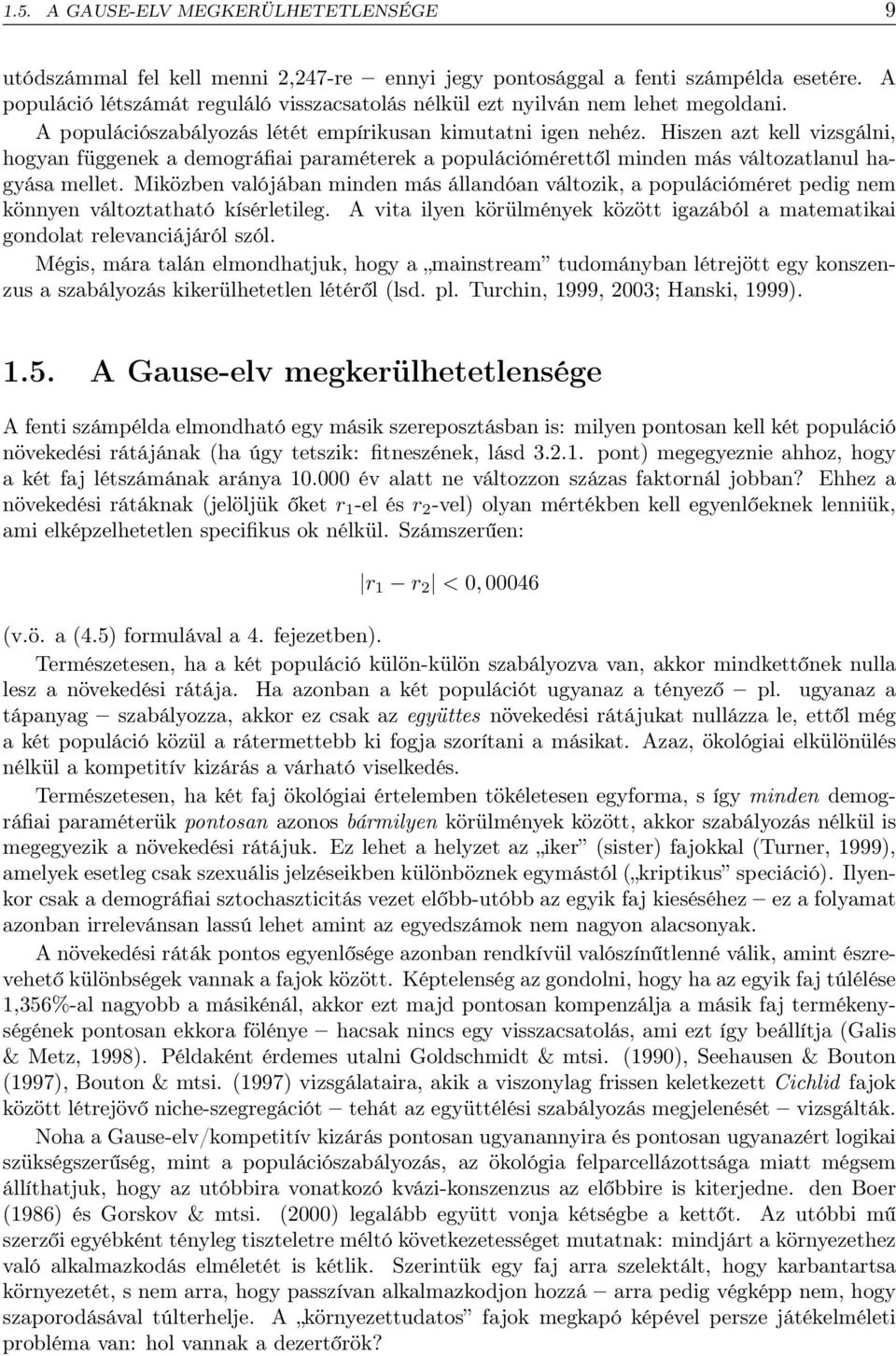 Hiszen azt kell vizsgálni, hogyan függenek a demográfiai paraméterek a populációmérettől minden más változatlanul hagyása mellet.
