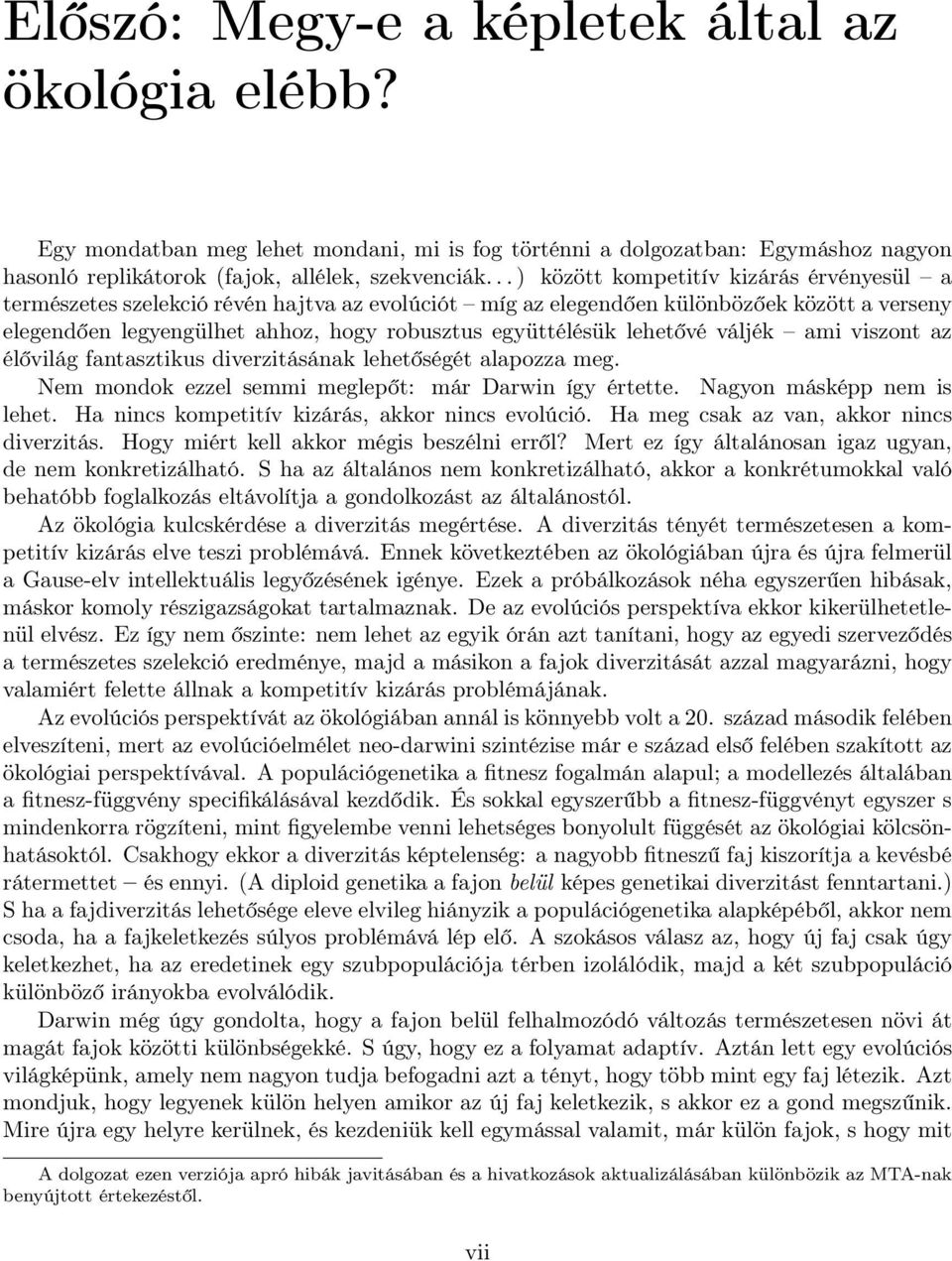 lehetővé váljék ami viszont az élővilág fantasztikus diverzitásának lehetőségét alapozza meg. Nem mondok ezzel semmi meglepőt: már Darwin így értette. Nagyon másképp nem is lehet.