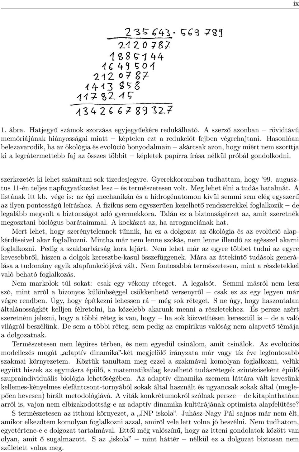 szerkezetét ki lehet számítani sok tizedesjegyre. Gyerekkoromban tudhattam, hogy 99. augusztus 11-én teljes napfogyatkozást lesz és természetesen volt. Meg lehet élni a tudás hatalmát.