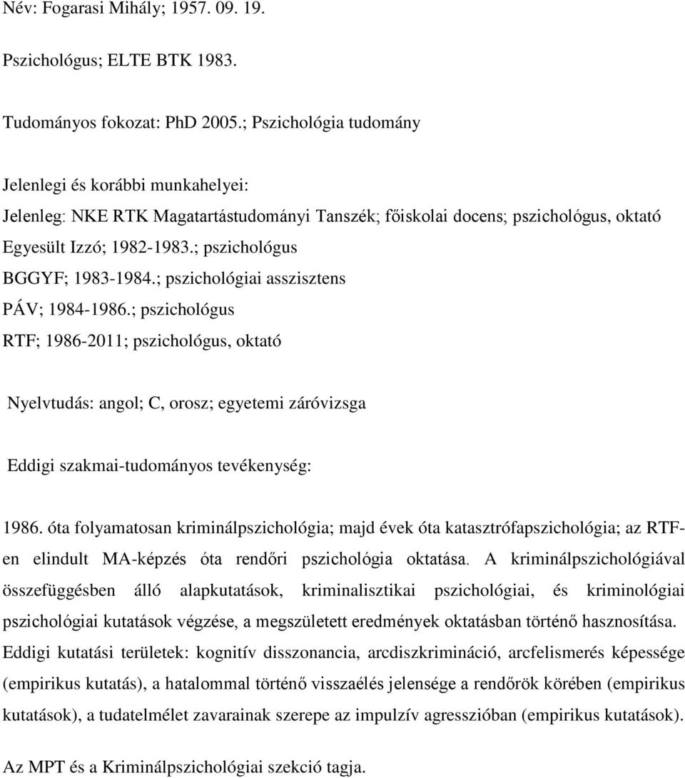 ; pszichológus BGGYF; 1983-1984.; pszichológiai asszisztens PÁV; 1984-1986.