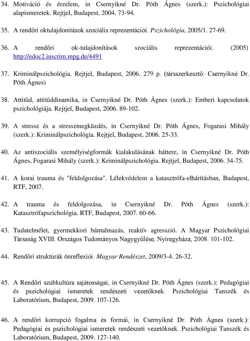 (társszerkesztő: Csernyikné Dr. Póth Ágnes) 38. Attitűd, attitűddinamika, in Csernyikné Dr. Póth Ágnes (szerk.): Emberi kapcsolatok pszichológiája. Rejtjel, Budapest, 2006. 89-102. 39.