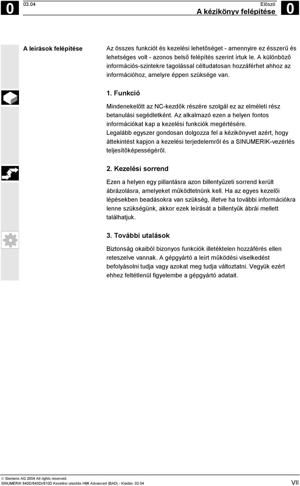 Funkció Mindenekelőtt az NC-kezdők részére szolgál ez az elméleti rész betanulási segédletként. Az alkalmazó ezen a helyen fontos információkat kap a kezelési funkciók megértésére.
