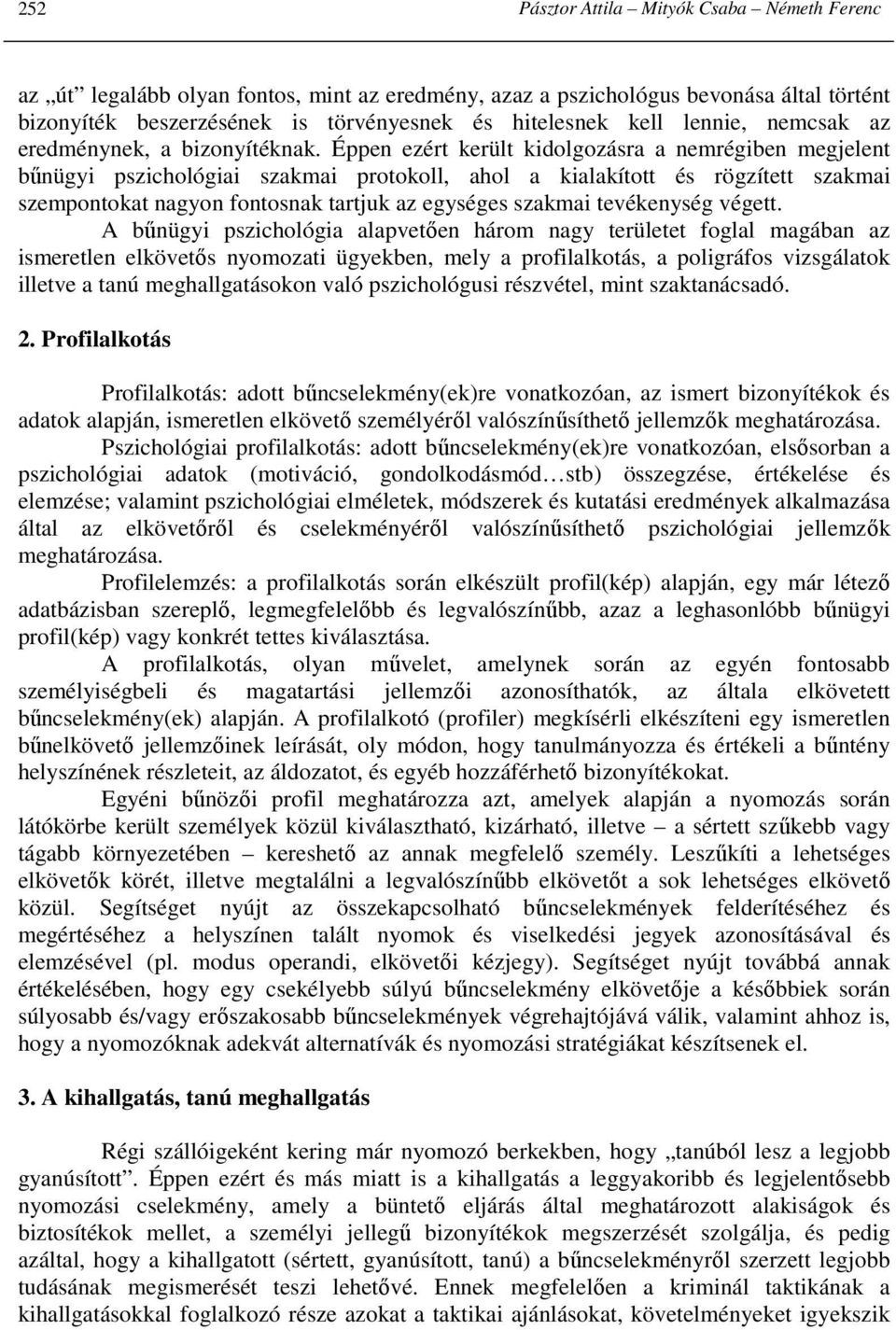 Éppen ezért került kidolgozásra a nemrégiben megjelent bőnügyi pszichológiai szakmai protokoll, ahol a kialakított és rögzített szakmai szempontokat nagyon fontosnak tartjuk az egységes szakmai